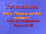 Presentation. Theme: “Illnesses and their treatment”. Done by: Abdigapirova Group:119-83