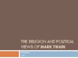 The religion and political views of Mark Twain. Julia Koval 11-A