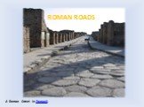 A Roman Street in Pompeii. ROMAN ROADS