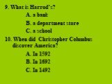 9. What is Harrod’s? A. a bank B. a department store C. a school 10. When did Christopher Columbus discover America? A. In 1592 B. In 1692 C. In 1492