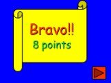 Bravo!! 8 points