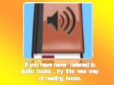 If you have never listened to audio books , try this new way of reading books.