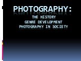 Photography: The History Genre Development Photography in society