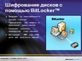 Шифрование дисков с помощью BitLocker™. Защищает от неавторизованого доступа к данным Предназначен для защиты от физической кражи систем Позволяет выполнять защищенный старт системы Использует TPM или USB диск для хранения ключей. BitLocker