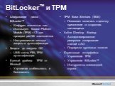 BitLocker™ и TPM. Шифрование диска BitLocker™ Шифрует полностью том Использует Trusted Platform Module (TPM) v1.2 для проверки pre-OS компонентов Настраиваемые методы защиты и аутентификации Защита до запуска ОС USB ключи, PIN, TPM аутентификация Единый драйвер TPM от Microsoft Улучшеная стабильност
