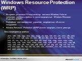 Windows Resource Protection (WRP). Во время установки ПО инсталлятор системы Windows Vista не позволяет изменять файлы и папки защищенные Windows Resource Protection (WRP). Случайное или намеренное удаление защищенных объектов затруднено. Window Resource Protection (WRP) может защищать ключи реестра