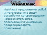 Visual Basic представляет собой интегрированную среду разработки, которая содержит набор инструментов, облегчающих и ускоряющих процесс разработки приложений.