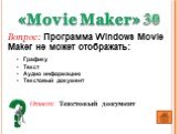 Ответ: Текстовый документ. Вопрос: Программа Windows Movie Maker не может отображать: Графику Текст Аудио информацию Текстовый документ