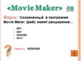 Ответ: MSWMM. Вопрос: Сохраненный в программе Movie Maker файл имеет расширение... MP3 MP4 MSWMM WAV