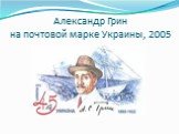 Александр Грин на почтовой марке Украины, 2005