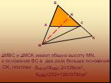 MBC и MCK имеют общую высоту MN, а основание BC в два раза больше основания CK, поэтому. SMCK=SMBC:2=126см2, SMBK=252+126=378см2 N