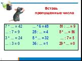 Вставь пропущенные числа. 7 * … = 42 … * 6 = 48 81 : … = 9 … : 7 = 9 28 : … = 4 8 * … = 56 3 * … = 24 8 * … = 32 … : 7 = 5 … : 3 = 0 36 : … = 1 29 * … = 0
