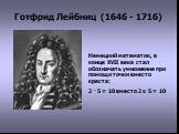 Готфрид Лейбниц (1646 - 1716). Немецкий математик, в конце XVII века стал обозначать умножение при помощи точки вместо креста: 2 · 5 = 10 вместо 2 х 5 = 10
