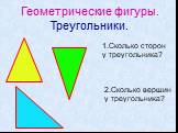 Треугольники. 1.Сколько сторон у треугольника? 2.Сколько вершин у треугольника?