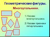 Многоугольники. Назови многоугольники. Назови признаки пятиугольника.