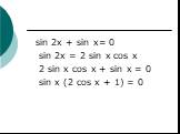 sin 2x + sin x= 0 sin 2x = 2 sin x cos x 2 sin x cos x + sin x = 0 sin x (2 cos x + 1) = 0