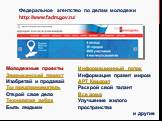 Федеральное агентство по делам молодежи http://www.fadm.gov.ru/. Молодежные проекты Зворыкинский проект Изобретай и продавай Ты предприниматель Открой свое дело Технология добра Быть людьми. Информационный поток Информация правит миром АРТ Квадрат Раскрой свой талант Все дома Улучшение жилого простр