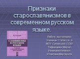 Признаки старославянизмов в современном русском языке. Работу выполнили: Ученицы 11класса А МОУ Сатинской СОШ Тафинцева Мария, Иванова Наталья, Игнатова Маргарита