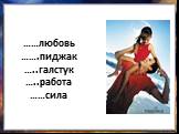 ……любовь …….пиджак …..галстук …..работа ……сила