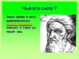 Чья это сила ? Закон назван в честь древнегреческого ученого Архимеда, жившего в 3 веке до нашей эры.