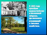В 1865 году приобрел имение Боблово в Московской губернии, где занимался агрохимией и сельским хозяйством.