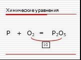 = P O2 + P2O5 10. Химические уравнения