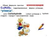 Общая формула простых моносахаридов Cn(H2O)m гидратированные формы углерода, “углевод”. англ. Carbohydrate carbon (углерод) и (гидрат) – продукт присоединения воды. hydrate