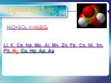 Серная кислота H2O+SO3 =>H2SO4. Li, К, Ca, Na, Mg, Al, Mn, Zn, Fe, Co, Ni, Sn, Pb, H2, Cu, Hg, Ag, Au
