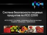 Система безопасности пищевых продуктов по ИСО 22000. ИСО 22000 Системы управления безопасностью пищевой продукции. Требования.