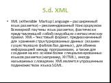 5.d. XML. XML (eXtensible Markup Language – расширяемый язык разметки) – рекомендованный Консорциумом Всемирной паутины язык разметки, фактически представляющий собой свод общих синтаксических правил. XML– текстовый формат, предназначенный для хранения структурированных данных (взамен существующих ф