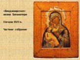 «Владимирская» икона Богоматери Начало XVII в. Частное собрание