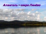 Аланголь – озеро Линёво