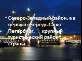 Северо-Западный район, а в первую очередь Санкт-Петербург, — крупный туристический район страны.