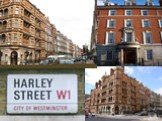 Ха́рли-стрит (англ. Harley Street). Harli Street (English Harley Street) — the street in London (Great Britain) which became famous in the XIX century at the expense of a large number of the doctors living on it. Since the XIX century the number of doctors, clinics and the other medical institution