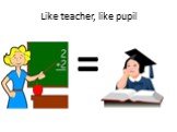 Like teacher, like pupil =