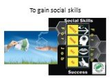 To gain social skills