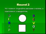 Round 2. Усі голосні з’єднайте рисками з колом, а приголосні з квадратом. D I N A P K E V O T