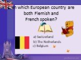 1. In which European country are both Flemish and French spoken? a) Switzerland b) The Netherlands c) Belgium