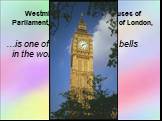 USE: Westminster Abbey, the Houses of Parliament, Big Ben, the Tower of London, Tower Bridge. …is one of the most famous bells in the world