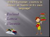 Which European country is known as Suomi in its own language? Finland Latvia Slovenia