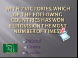 With 7 victories, which of the following countries has won Eurovision the most number of times? Ireland Greeсe Sweden