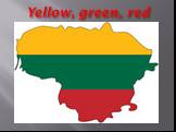 Yellow, green, red