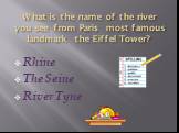 What is the name of the river you see from Paris most famous landmark the Eiffel Tower? Rhine The Seine River Tyne