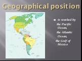 Geographical position. is washed by the Pacific Ocean, the Atlantic Ocean, the Gulf of Mexico