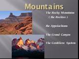 Mountains. The Rocky Mountains ( the Rockies ) the Appolachians The Grand Canyon The Cordillera System