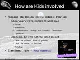 How are Kids involved. Request the picture on the website interface Observatory will be pointing to what area Models Simulations Communication closely with LunarSS Observatory Operations Associate the work with the class project Label the different kinds of galaxies Label the names of the stars Astr