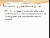 Emissions of greenhouse gases. This is a process in which the absorption and emission of infrared radiation heats the atmospheric gas atmosphere and the surface.