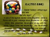 Easter eggs. Frenchmen don't imagine Easter holidays without eggs and bells But why eggs? In one of the legends sacred Maria Magdalina came to Rome with a good message about resurection of Jesus Christ. She presented the emperor an egg with the words “Jesus Christ has resurected!". But the empe