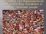 The largest city Dnepropetrovsk and Krivoy Rog. Population is 3567 thousand people