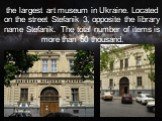 the largest art museum in Ukraine. Located on the street Stefanik 3, opposite the library name Stefanik. The total number of items is more than 50 thousand.